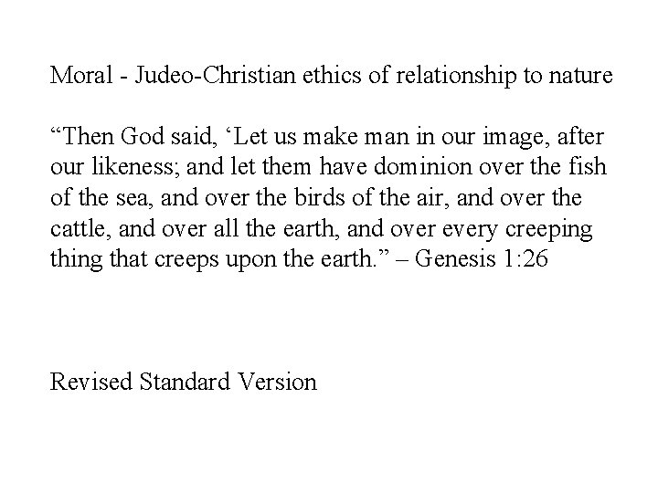 Moral - Judeo-Christian ethics of relationship to nature “Then God said, ‘Let us make