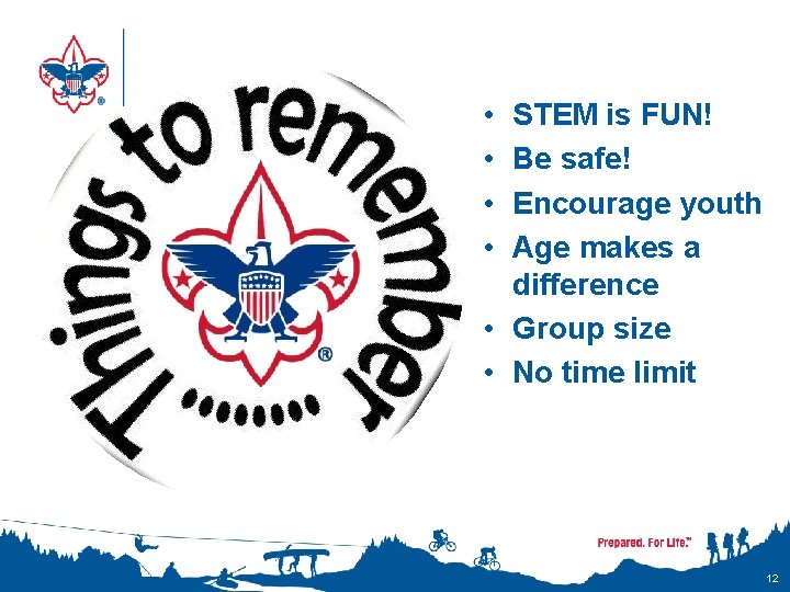  • • STEM is FUN! Be safe! Encourage youth Age makes a difference