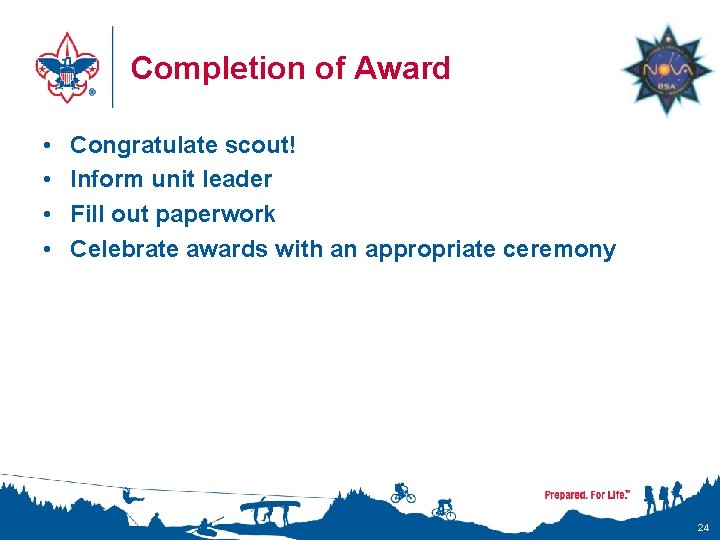 Completion of Award • • Congratulate scout! Inform unit leader Fill out paperwork Celebrate