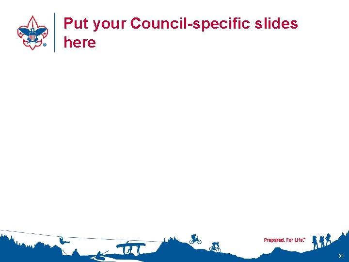 Put your Council-specific slides here 31 