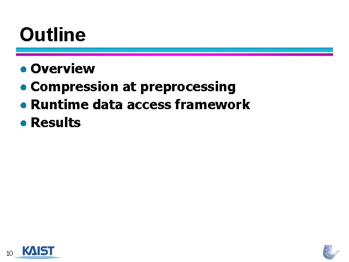 Outline ● Overview ● Compression at preprocessing ● Runtime data access framework ● Results
