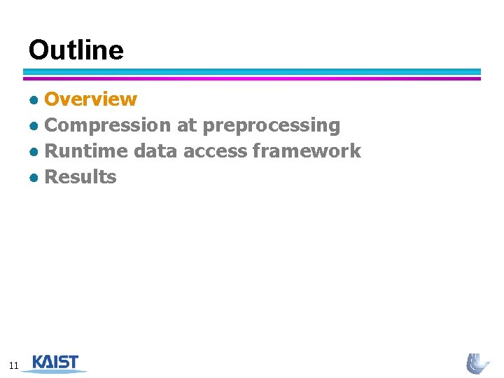 Outline ● Overview ● Compression at preprocessing ● Runtime data access framework ● Results
