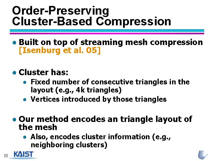Order-Preserving Cluster-Based Compression ● Built on top of streaming mesh compression [Isenburg et al.