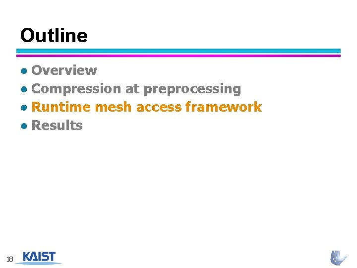 Outline ● Overview ● Compression at preprocessing ● Runtime mesh access framework ● Results