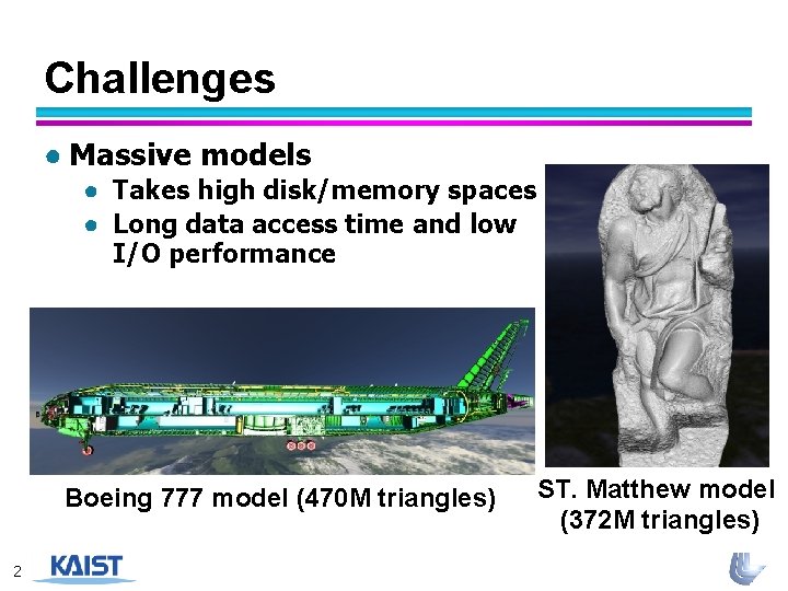 Challenges ● Massive models ● Takes high disk/memory spaces ● Long data access time