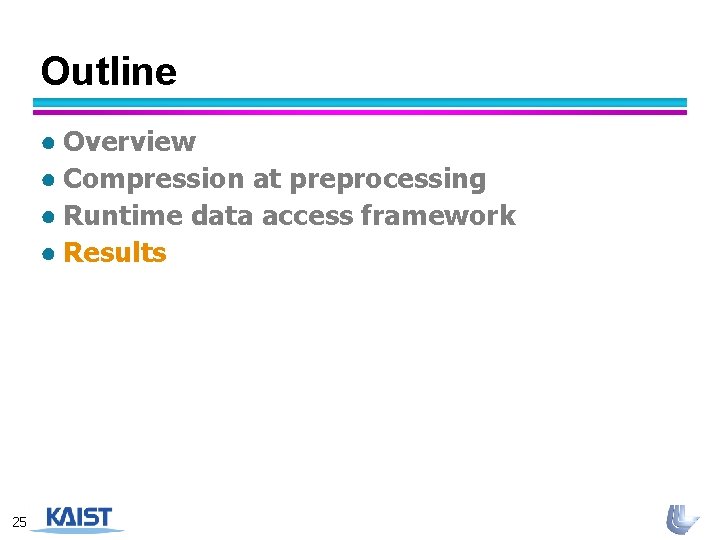 Outline ● Overview ● Compression at preprocessing ● Runtime data access framework ● Results