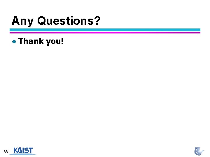 Any Questions? ● Thank you! 33 