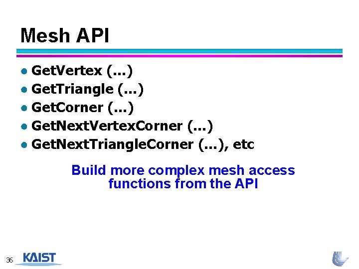 Mesh API ● Get. Vertex (…) ● Get. Triangle (…) ● Get. Corner (…)