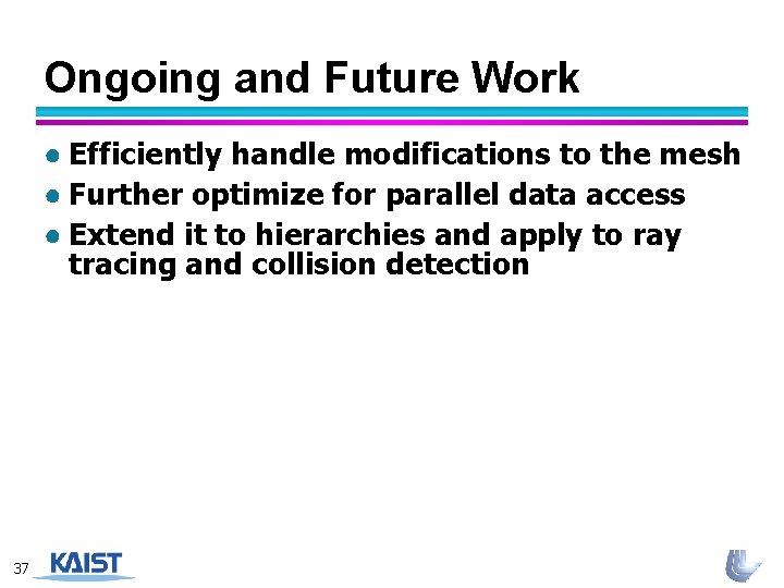 Ongoing and Future Work ● Efficiently handle modifications to the mesh ● Further optimize