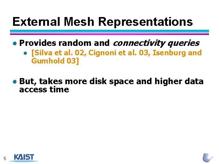 External Mesh Representations ● Provides random and connectivity queries ● [Silva et al. 02,