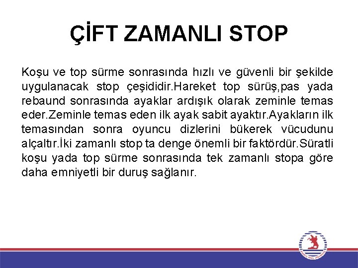 ÇİFT ZAMANLI STOP Koşu ve top sürme sonrasında hızlı ve güvenli bir şekilde uygulanacak