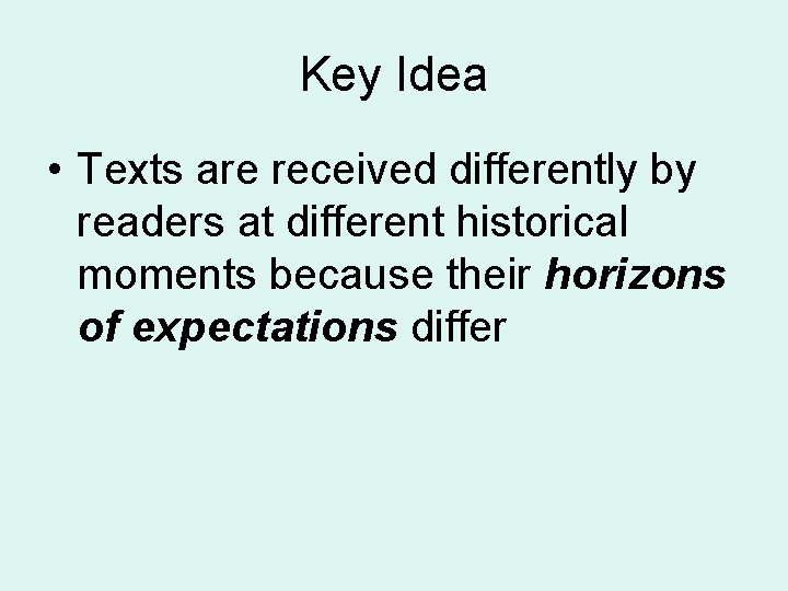 Key Idea • Texts are received differently by readers at different historical moments because