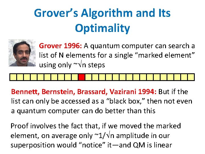 Grover’s Algorithm and Its Optimality Grover 1996: A quantum computer can search a list