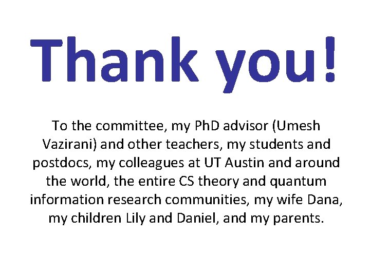 Thank you! To the committee, my Ph. D advisor (Umesh Vazirani) and other teachers,