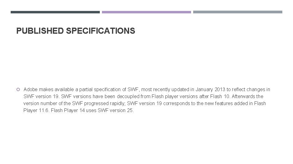 PUBLISHED SPECIFICATIONS Adobe makes available a partial specification of SWF, most recently updated in