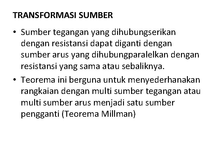 TRANSFORMASI SUMBER • Sumber tegangan yang dihubungserikan dengan resistansi dapat diganti dengan sumber arus