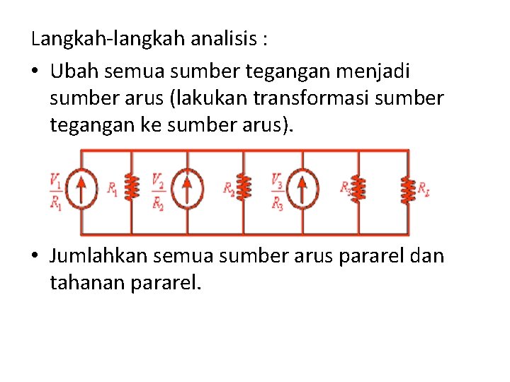 Langkah-langkah analisis : • Ubah semua sumber tegangan menjadi sumber arus (lakukan transformasi sumber