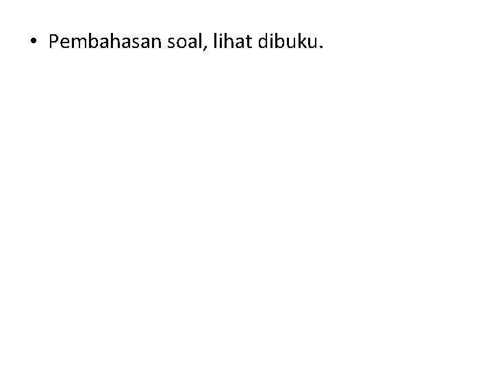  • Pembahasan soal, lihat dibuku. 