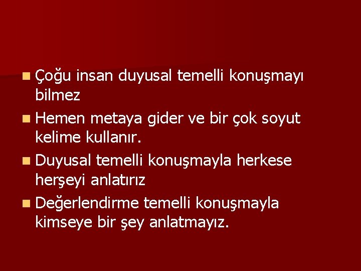 n Çoğu insan duyusal temelli konuşmayı bilmez n Hemen metaya gider ve bir çok