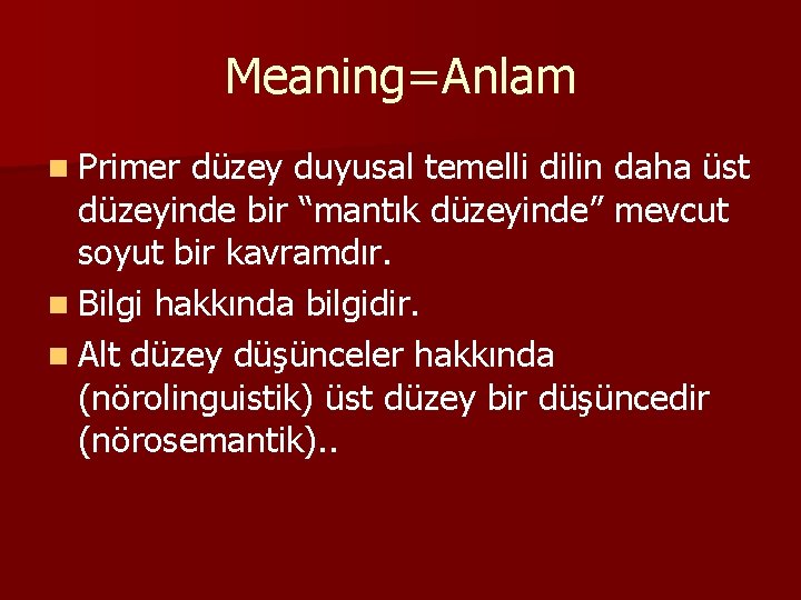 Meaning=Anlam n Primer düzey duyusal temelli dilin daha üst düzeyinde bir “mantık düzeyinde” mevcut