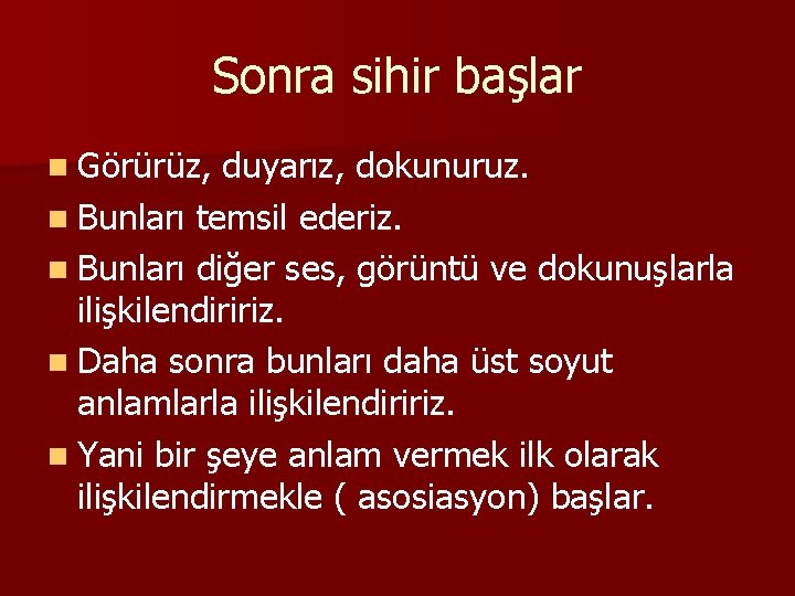 Sonra sihir başlar n Görürüz, duyarız, dokunuruz. n Bunları temsil ederiz. n Bunları diğer