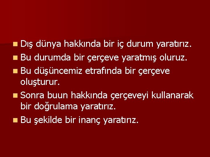 n Dış dünya hakkında bir iç durum yaratırız. n Bu durumda bir çerçeve yaratmış