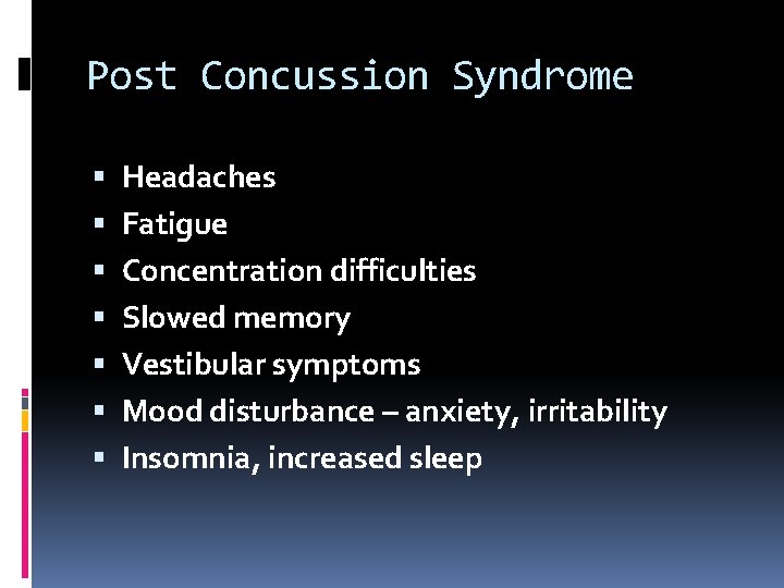 Post Concussion Syndrome Headaches Fatigue Concentration difficulties Slowed memory Vestibular symptoms Mood disturbance –