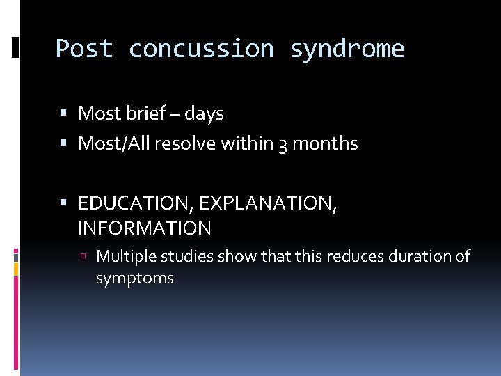 Post concussion syndrome Most brief – days Most/All resolve within 3 months EDUCATION, EXPLANATION,