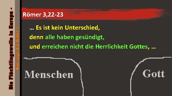 Römer 3, 22 -23 … Es ist kein Unterschied, denn alle haben gesündigt, und