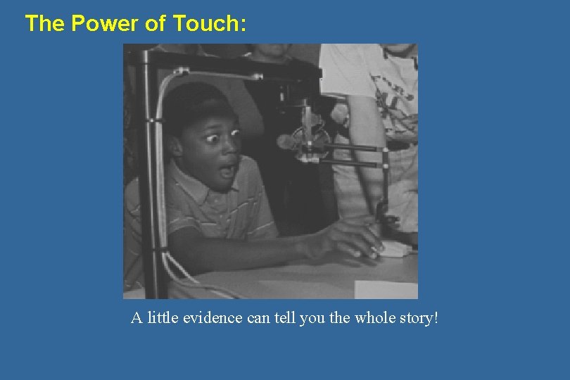 The Power of Touch: A little evidence can tell you the whole story! 