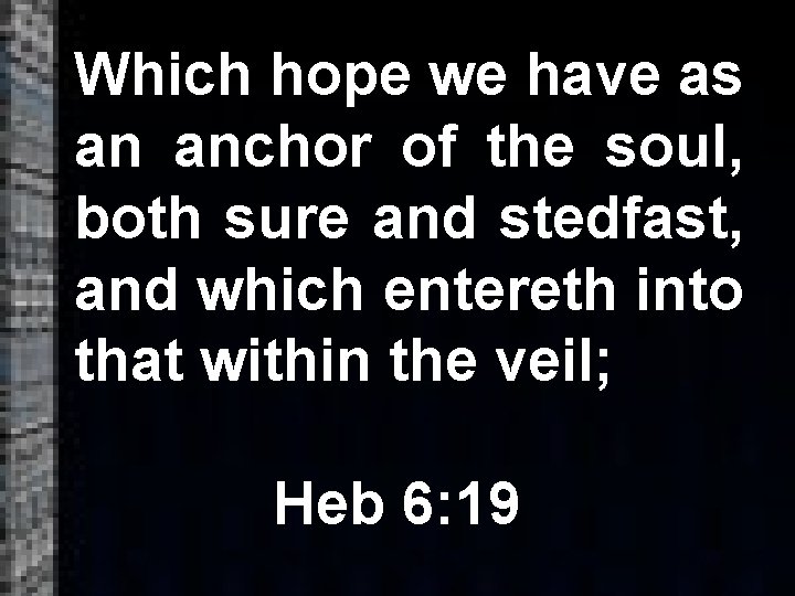 Which hope we have as an anchor of the soul, both sure and stedfast,