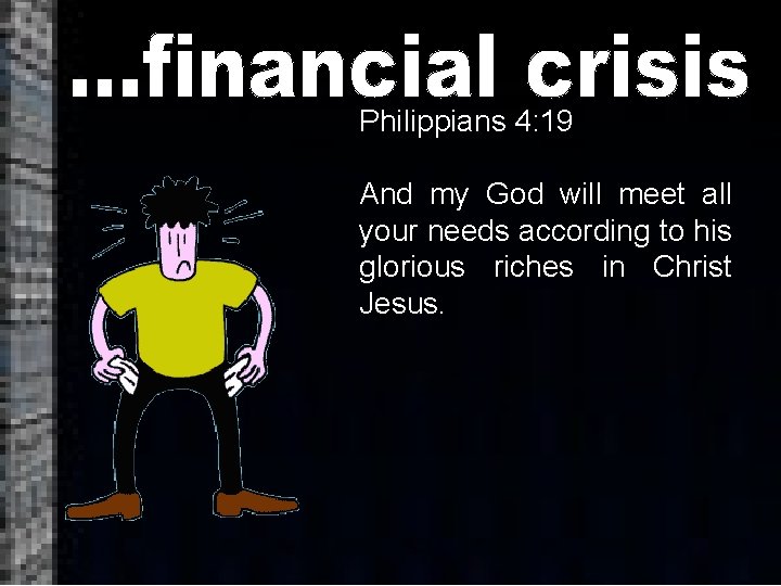 Philippians 4: 19 And my God will meet all your needs according to his