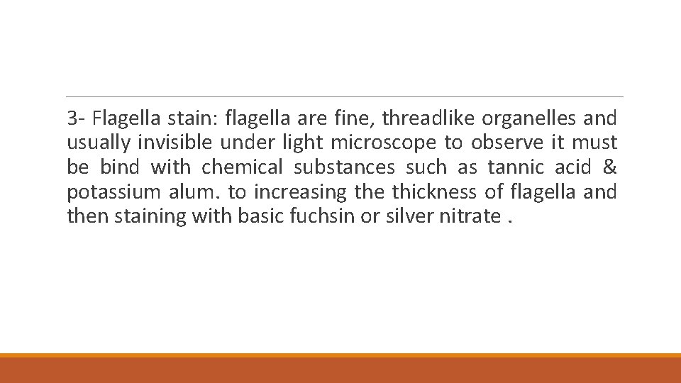 3 - Flagella stain: flagella are fine, threadlike organelles and usually invisible under light