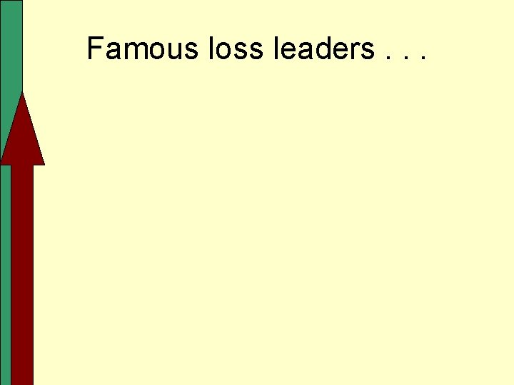 Famous loss leaders. . . 