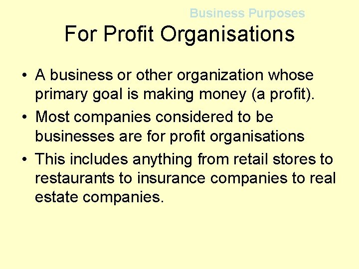 Business Purposes For Profit Organisations • A business or other organization whose primary goal