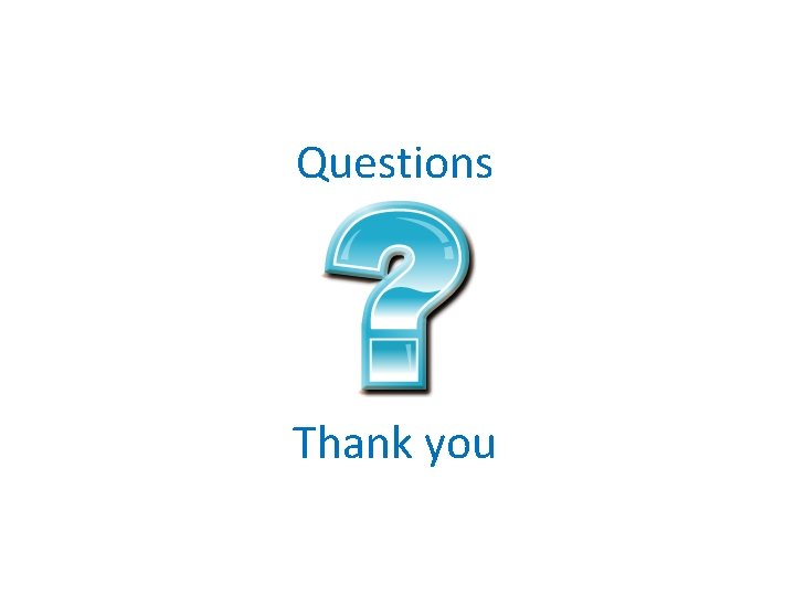 Questions Thank you Questions Thank you