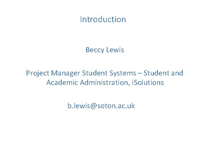 Introduction Beccy Lewis Project Manager Student Systems – Student and Academic Administration, i. Solutions Introduction Beccy Lewis Project Manager Student Systems – Student and Academic Administration, i. Solutions