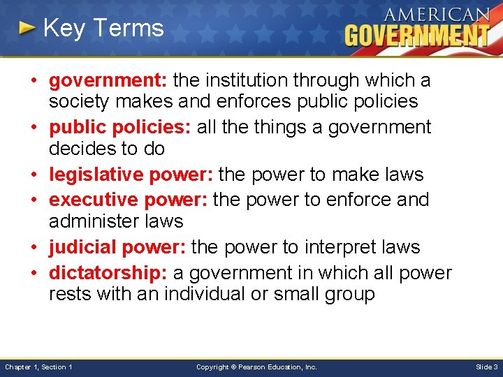 Key Terms • government: the institution through which a society makes and enforces public