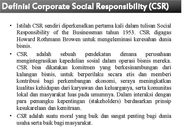 Definisi Corporate Social Responsibility (CSR) • Istilah CSR sendiri diperkenalkan pertama kali dalam tulisan