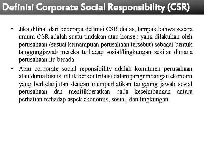 Definisi Corporate Social Responsibility (CSR) • Jika dilihat dari beberapa definisi CSR diatas, tampak