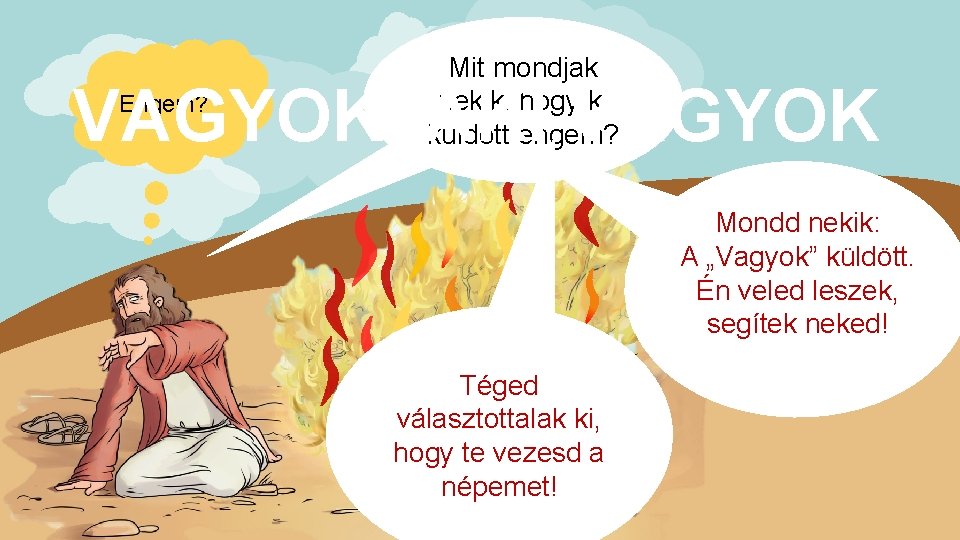 Mit mondjak nekik, hogy ki küldött engem? VAGYOK, AKI VAGYOK Engem? Mondd nekik: A