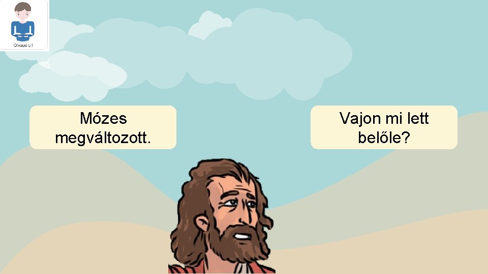 Mózes megváltozott. Vajon mi lett belőle? 
