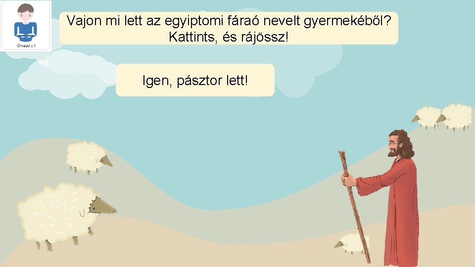 Vajon mi lett az egyiptomi fáraó nevelt gyermekéből? Kattints, és rájössz! Igen, pásztor lett!