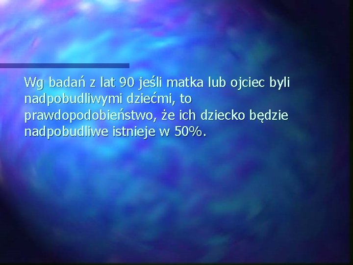 Wg badań z lat 90 jeśli matka lub ojciec byli nadpobudliwymi dziećmi, to prawdopodobieństwo,