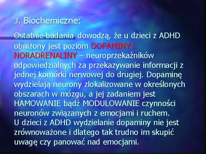3. Biochemiczne: Ostatnie badania dowodzą, że u dzieci z ADHD obniżony jest poziom DOPAMINY