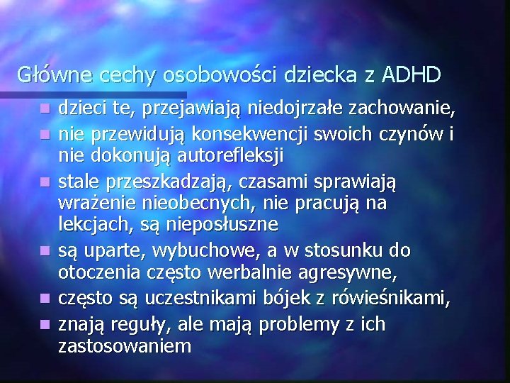Główne cechy osobowości dziecka z ADHD n n n dzieci te, przejawiają niedojrzałe zachowanie,
