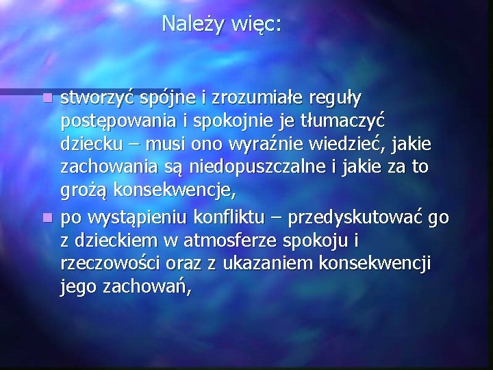 Należy więc: stworzyć spójne i zrozumiałe reguły postępowania i spokojnie je tłumaczyć dziecku –