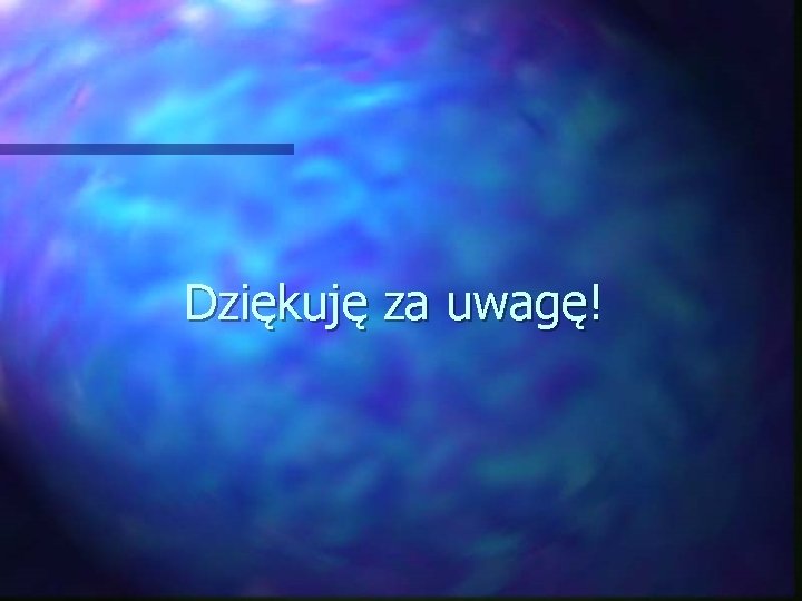 Dziękuję za uwagę! 