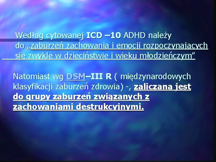  Według cytowanej ICD – 10 ADHD należy do „zaburzeń zachowania i emocji rozpoczynających
