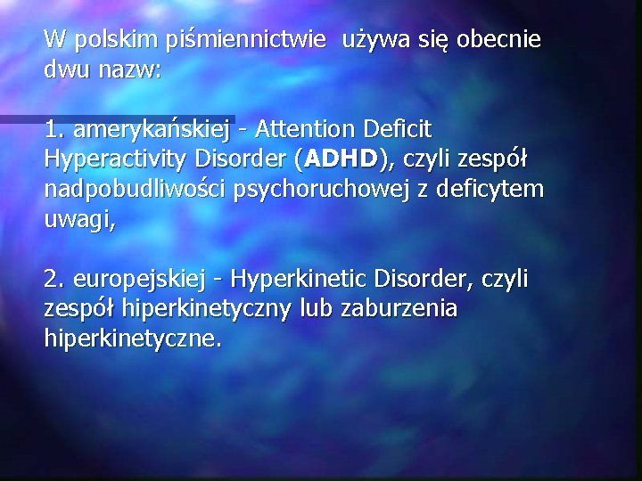 W polskim piśmiennictwie używa się obecnie dwu nazw: 1. amerykańskiej - Attention Deficit Hyperactivity